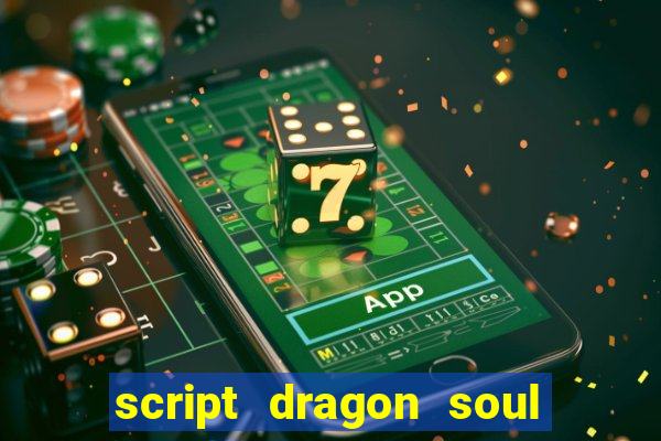 script dragon soul mobile 2024